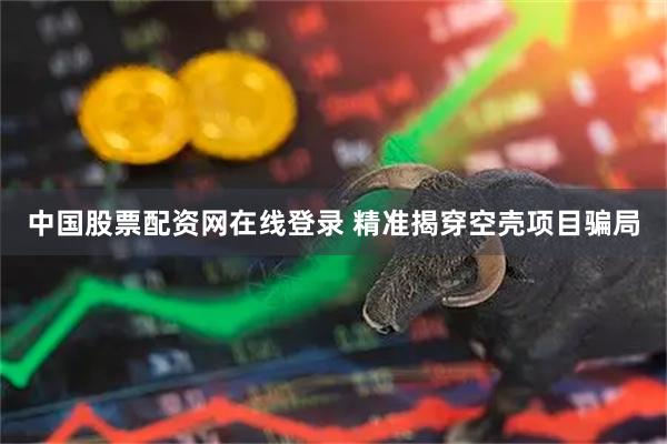 中国股票配资网在线登录 精准揭穿空壳项目骗局