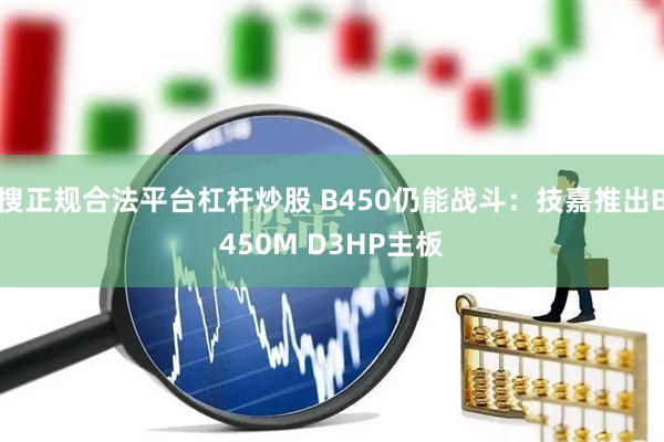搜正规合法平台杠杆炒股 B450仍能战斗：技嘉推出B450M D3HP主板